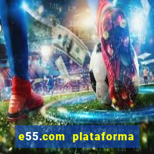 e55.com plataforma de jogos